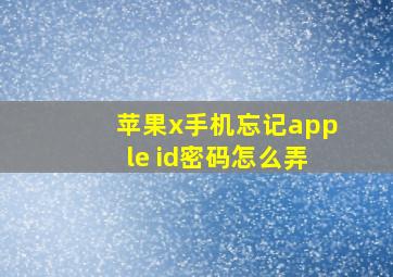 苹果x手机忘记apple id密码怎么弄